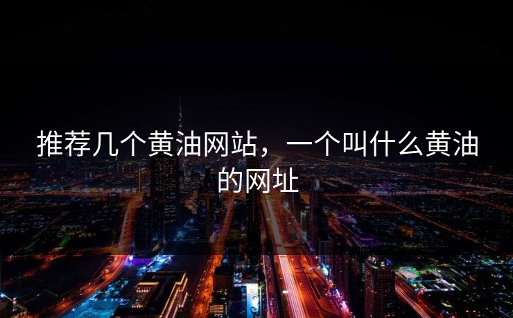 推荐几个黄油网站，一个叫什么黄油的网址